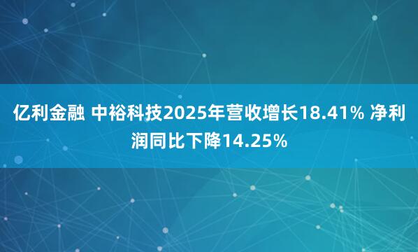 亿利金融 中裕科技2025年营收增长18.41% 净利润同比下降14.25%